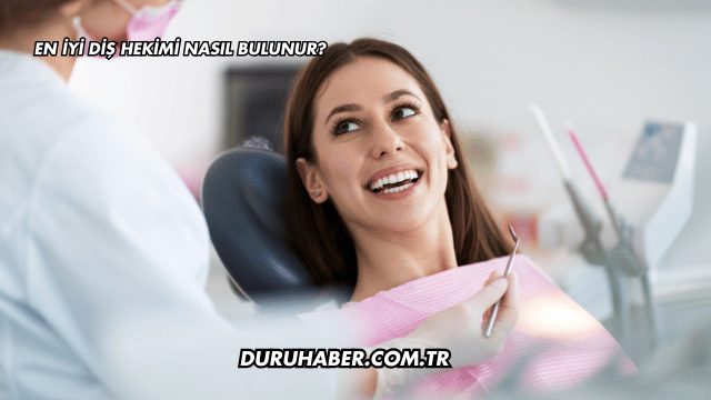 En iyi Diş Hekimi Nasıl Bulunur?