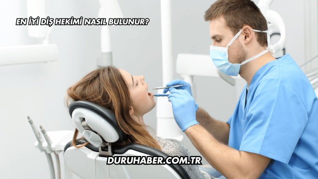 En iyi Diş Hekimi Nasıl Bulunur?