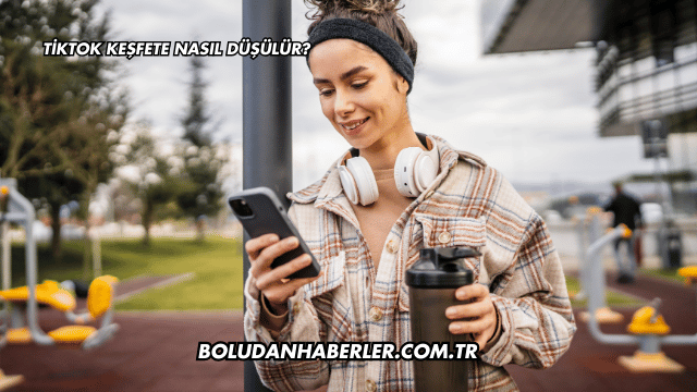 Tiktok Keşfete Nasıl Düşülür?