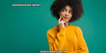 Adenokanser Nedir?