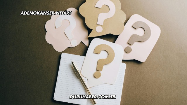 Adenokanser Nedir?
