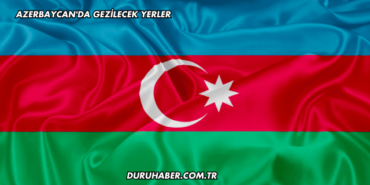 Azerbaycan'da Gezilecek Yerler