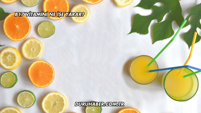 B17 Vitamini Ne İşe Yarar?
