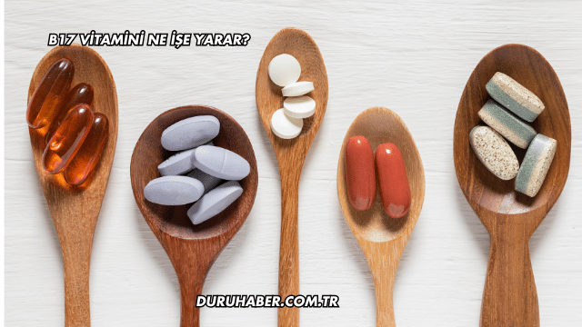 B17 Vitamini Ne İşe Yarar?