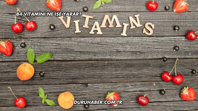 B4 Vitamini Ne İşe Yarar?