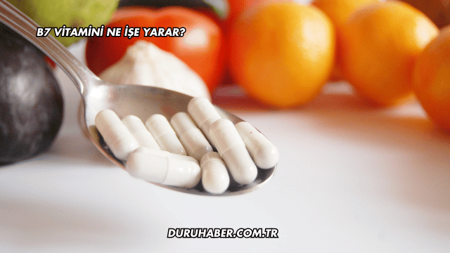 B7 Vitamini Ne İşe Yarar?