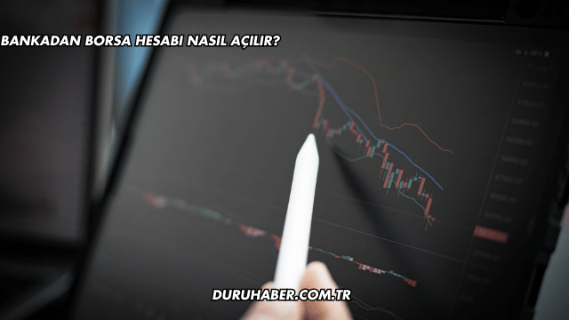 Bankadan Borsa Hesabı Nasıl Açılır?