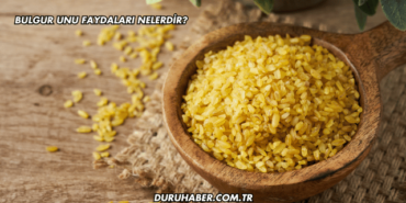 Bulgur Unu Faydaları Nelerdir?