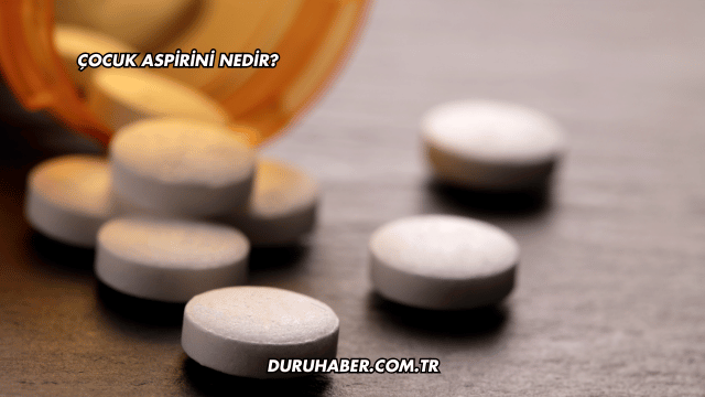 Çocuk Aspirini Nedir?