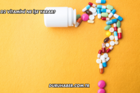 D2 Vitamini Ne İşe Yarar?