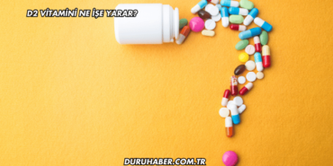 D2 Vitamini Ne İşe Yarar?