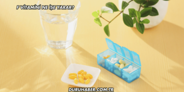F Vitamini Ne İşe Yarar?