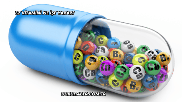 F2 Vitamini Ne İşe Yarar?