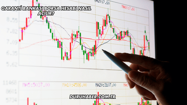 Garanti Bankası Borsa Hesabı Nasıl Açılır?