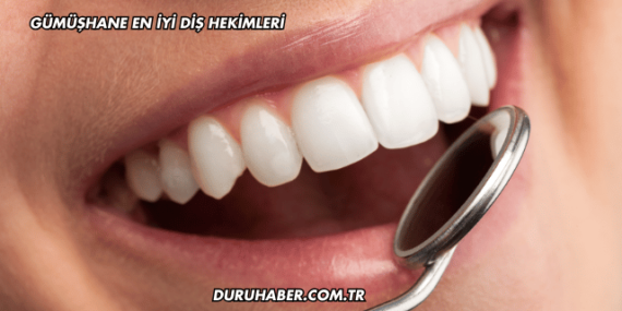 Gümüşhane En İyi Diş Hekimleri
