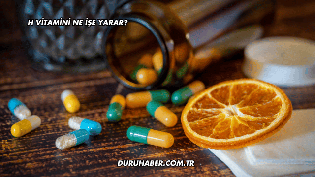 H Vitamini Ne İşe Yarar?