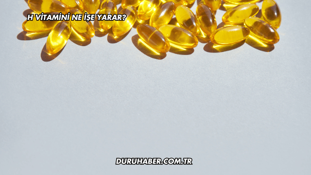 H Vitamini Ne İşe Yarar?