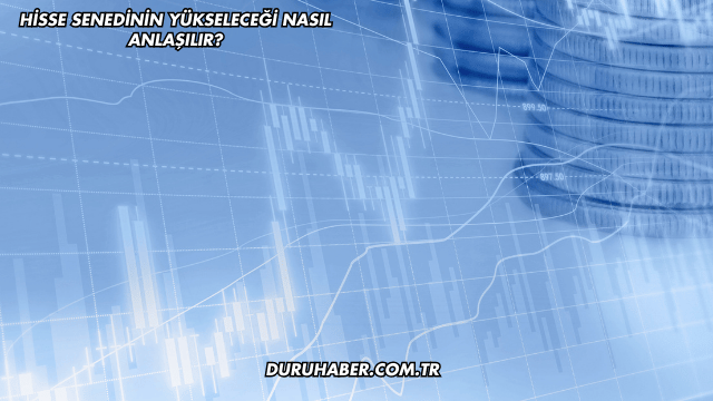 Hisse Senedinin Yükseleceği Nasıl Anlaşılır?