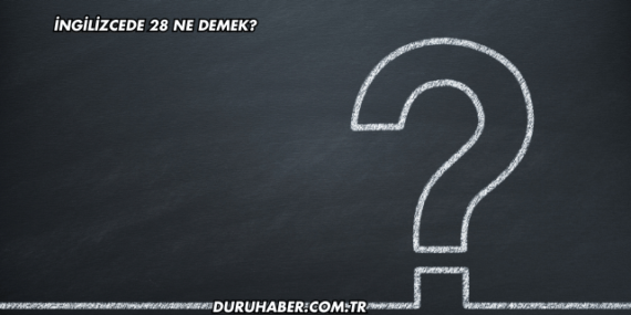 İngilizcede 28 Ne Demek?