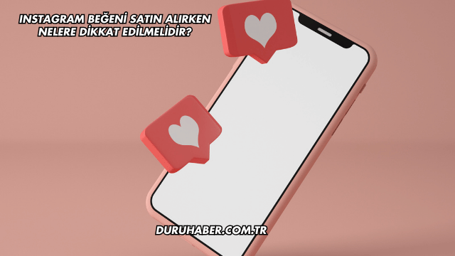 Instagram Beğeni Satın Alırken Nelere Dikkat Edilmelidir?