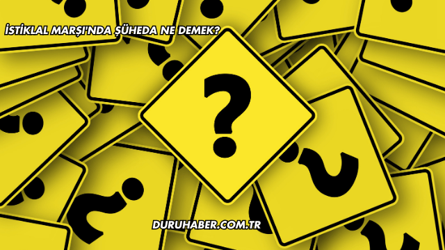 İstiklal Marşı'nda Şüheda Ne Demek?
