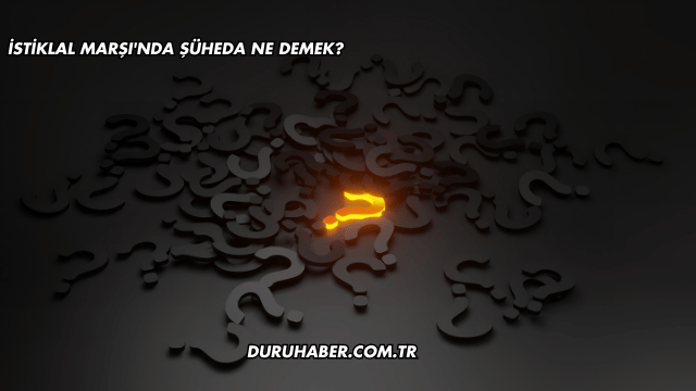 İstiklal Marşı'nda Şüheda Ne Demek?