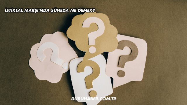 İstiklal Marşı'nda Şüheda Ne Demek?