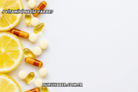 J Vitamini Ne İşe Yarar?