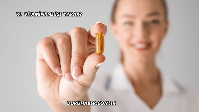 K1 Vitamini Ne İşe Yarar?