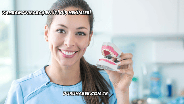 Kahramanmaraş En İyi Diş Hekimleri