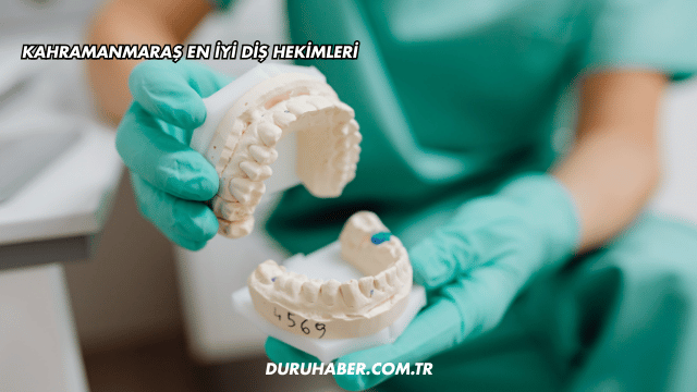 Kahramanmaraş En İyi Diş Hekimleri