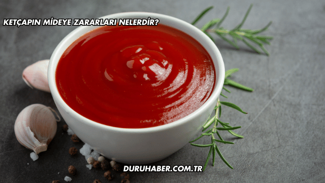 Ketçapın Mideye Zararları Nelerdir?
