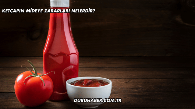 Ketçapın Mideye Zararları Nelerdir?