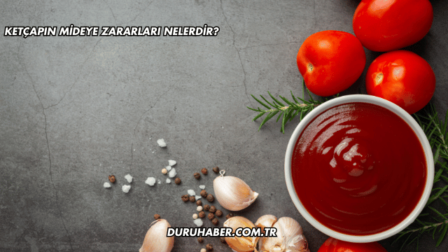 Ketçapın Mideye Zararları Nelerdir?