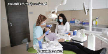 Kırşehir En İyi Diş Hekimleri