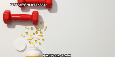 N Vitamini Ne İşe Yarar?