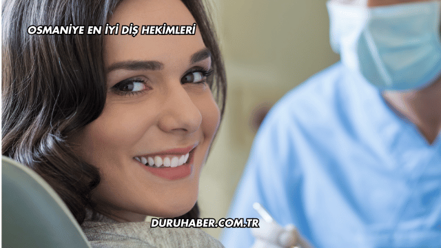 Osmaniye En İyi Diş Hekimleri