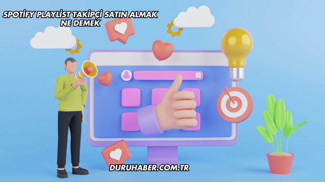 Spotify Playlist Takipçi Satın Almak Ne Demek