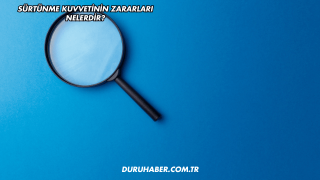 Sürtünme Kuvvetinin Zararları Nelerdir?