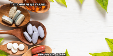 T Vitamini Ne İşe Yarar?