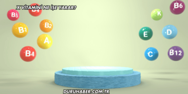 X Vitamini Ne İşe Yarar?