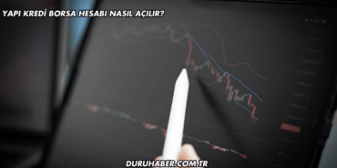 Yapı Kredi Borsa Hesabı Nasıl Açılır?