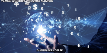 Yatırım İçin Borsayı Seçmek Mantıklı mı?