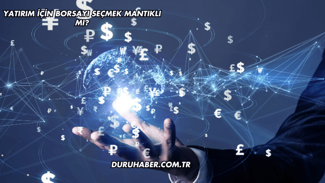 Yatırım İçin Borsayı Seçmek Mantıklı mı?