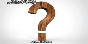 Yeminli Mali Müşavirin Sorumlulukları Nelerdir?