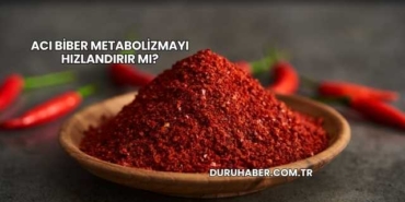 Acı Biber Metabolizmayı Hızlandırır mı?
