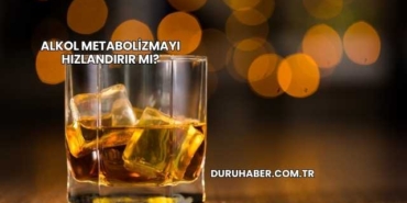 Alkol Metabolizmayı Hızlandırır mı?