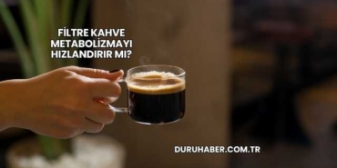 Filtre Kahve Metabolizmayı Hızlandırır mı?