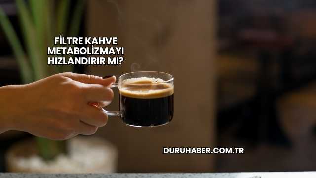 Filtre Kahve Metabolizmayı Hızlandırır mı?