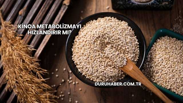 Kinoa Metabolizmayı Hızlandırır mı?